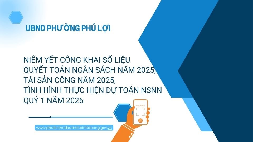 UBND phường Phú Lợi: Niêm yết công khai số liệu quyết toán ngân sách năm 2025, tài sản công năm 2025, tình hình thực hiện dự toán NSNN Quý 1 năm 2026